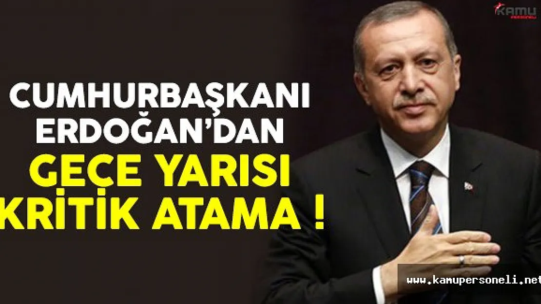 Cumhurbaşkanı Erdoğan'dan gece yarısı iki kritik atama !