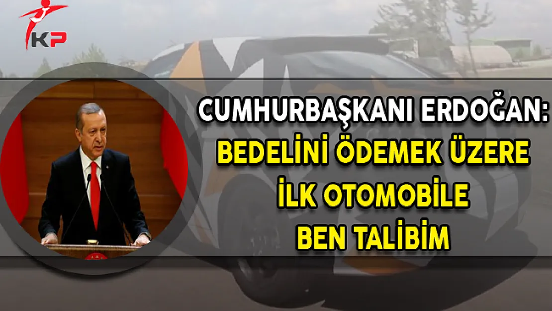 Cumhurbaşkanı Erdoğan'dan 'İlk Otomobile Talibim' Açıklaması
