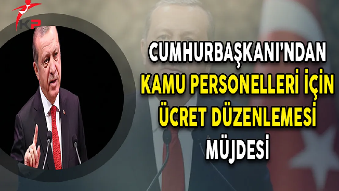 Cumhurbaşkanı Erdoğan'dan Kamu Personelleri İçin Ücret Düzenlemesi Müjdesi