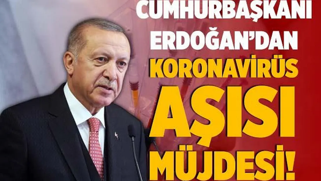 Cumhurbaşkanı Erdoğan'dan koronavirüs aşısı müjdesi!