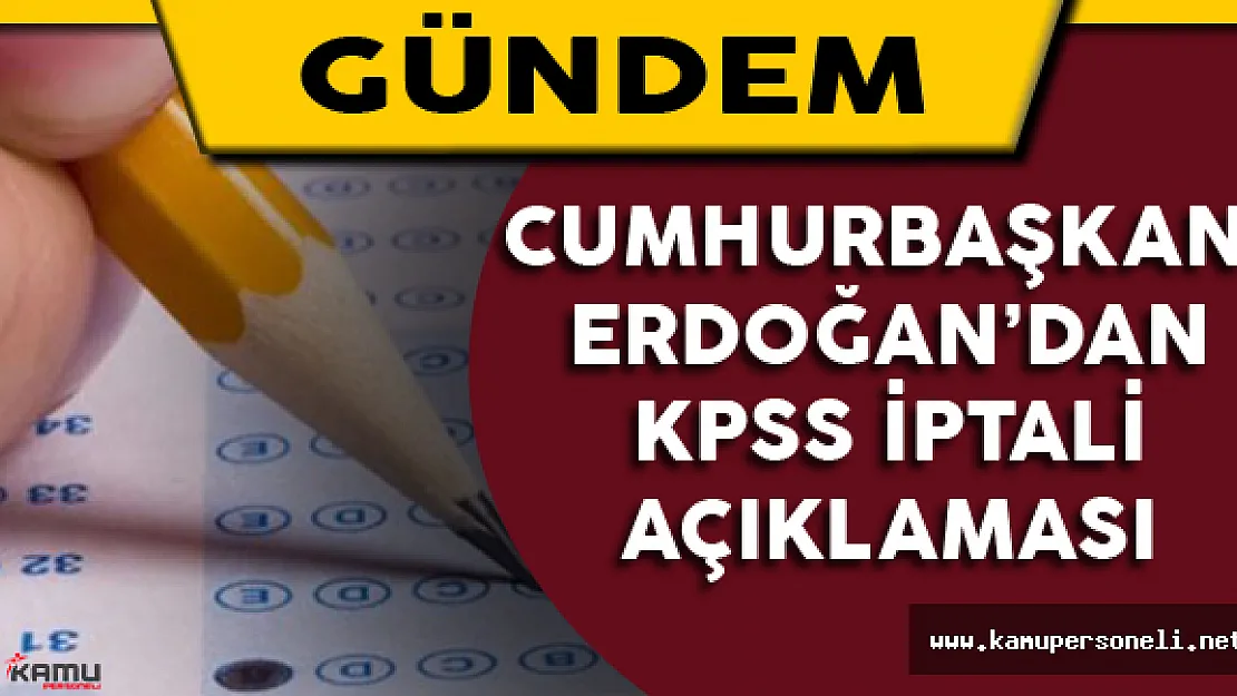Cumhurbaşkanı Erdoğan'dan KPSS İptali Açıklaması