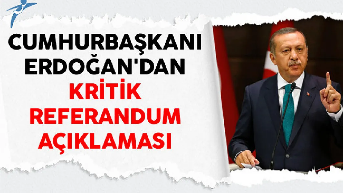 Cumhurbaşkanı Erdoğan'dan Kritik Referandum Açıklaması