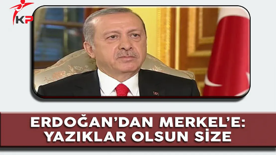 Cumhurbaşkanı Erdoğan'dan Merkel'e: Sana yazıklar olsun