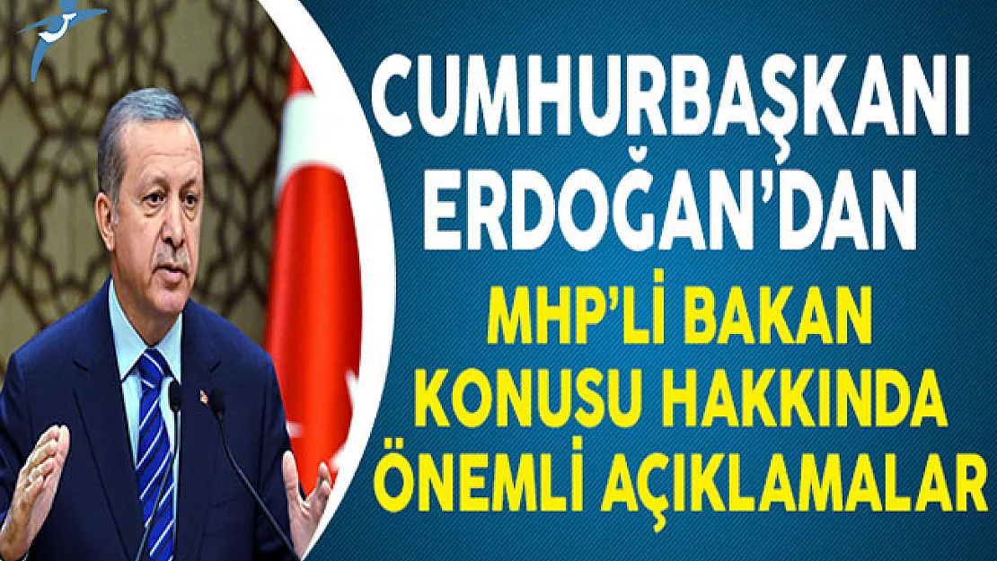 Cumhurbaşkanı Erdoğan'dan MHP'li Bakan Konusu Hakkında Önemli Açıklamalar