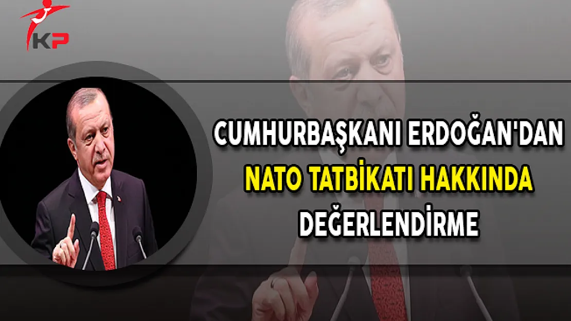 Cumhurbaşkanı Erdoğan'dan NATO Tatbikatı Hakkında Değerlendirme