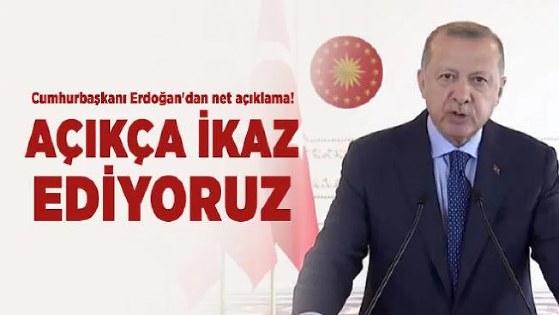 Cumhurbaşkanı Erdoğan'dan net açıklama! Açıkça ikaz ediyoruz
