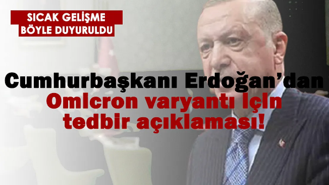 Cumhurbaşkanı Erdoğan'dan Omicron varyantı için tedbir açıklaması!