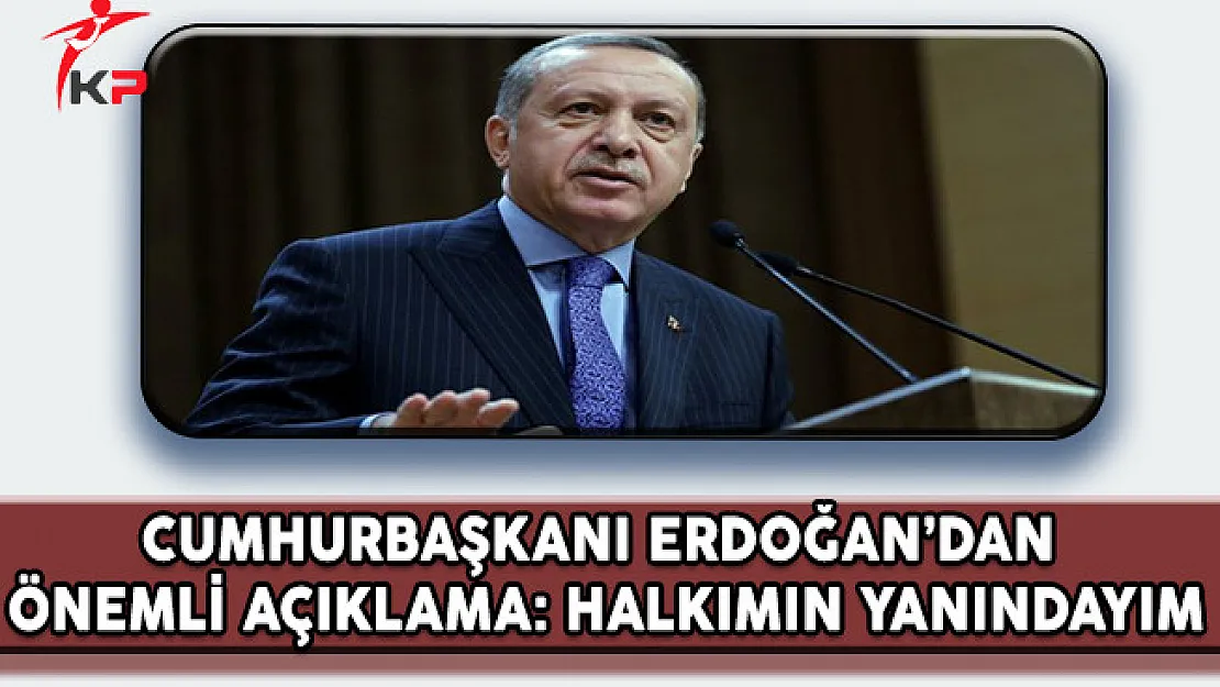 Cumhurbaşkanı Erdoğan'dan Önemli Açıklama: Ben de Halkımın Yanındayım