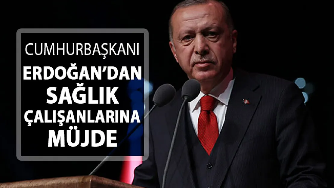 Cumhurbaşkanı Erdoğan'dan Sağlık Çalışanlarına Müjde