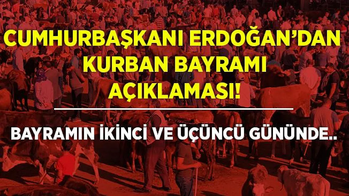 Cumhurbaşkanı Erdoğan'dan son dakika açıklaması! Kurban Bayramı'nın ikinci ve üçüncü günlerinde..