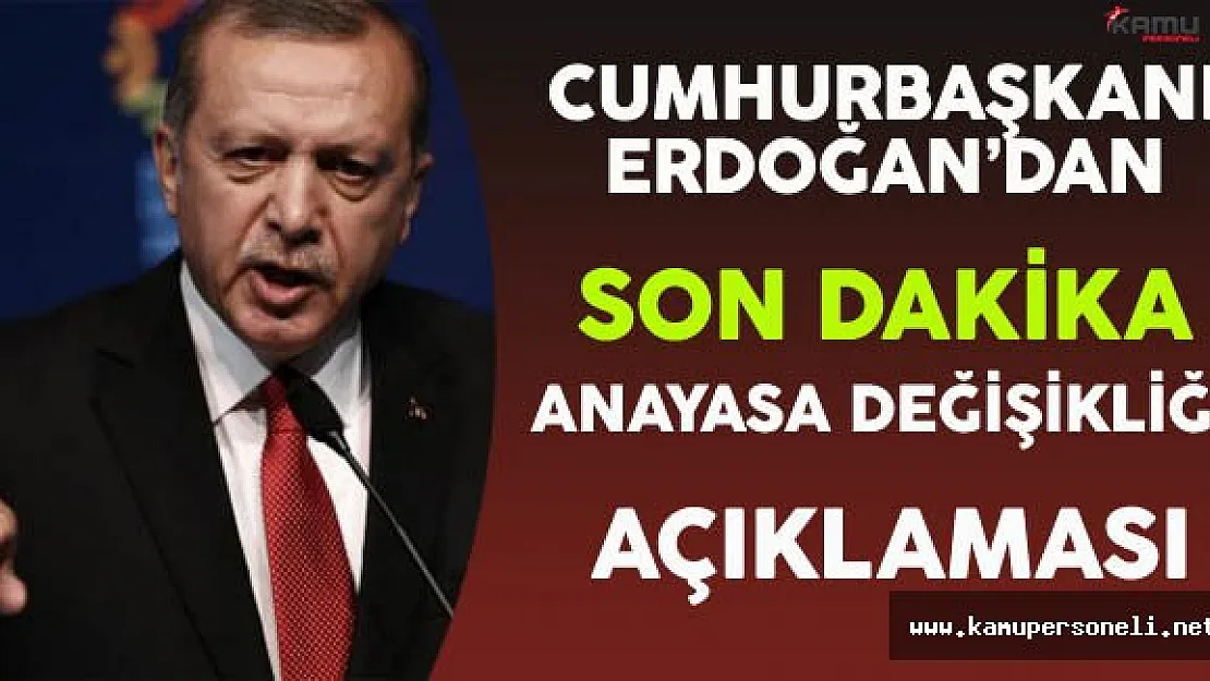 Cumhurbaşkanı Erdoğan'dan Son Dakika Anayasa Değişikliği Açıklaması