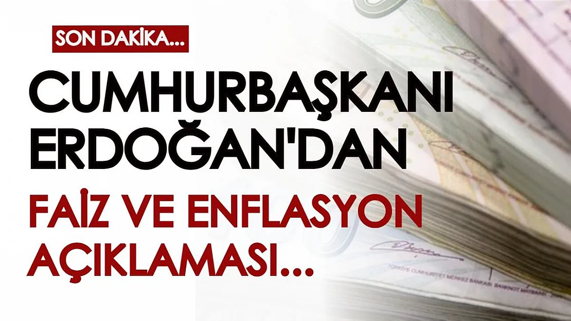 Cumhurbaşkanı Erdoğan'dan son dakika faiz ve enflasyon açıklaması geldi!