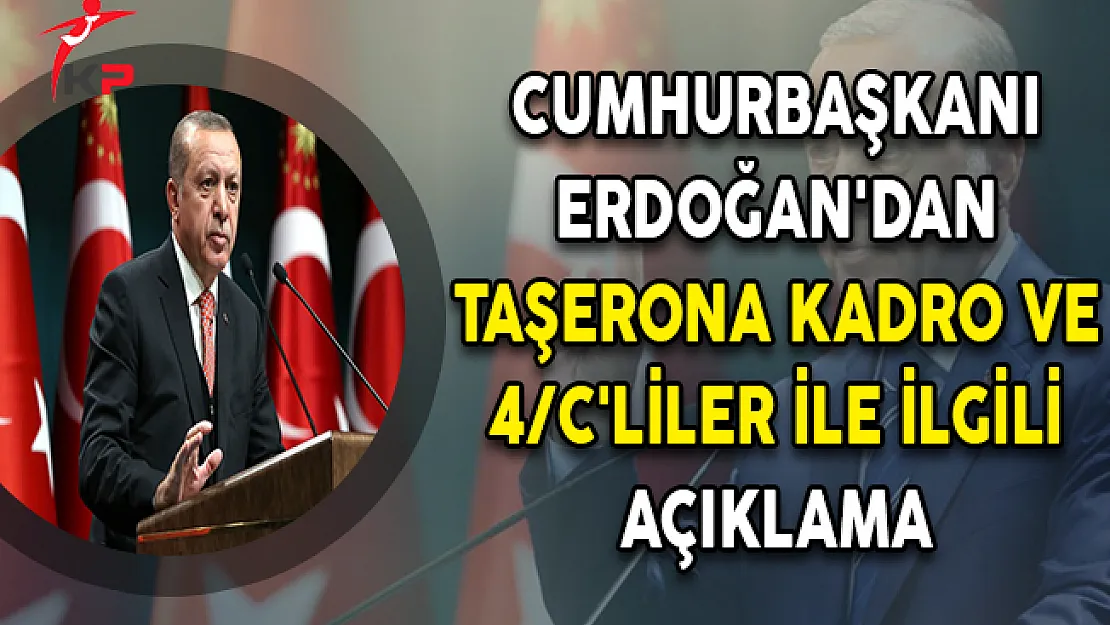 Cumhurbaşkanı Erdoğan'dan Taşerona Kadro ve 4/C'liler İle İlgili Açıklama