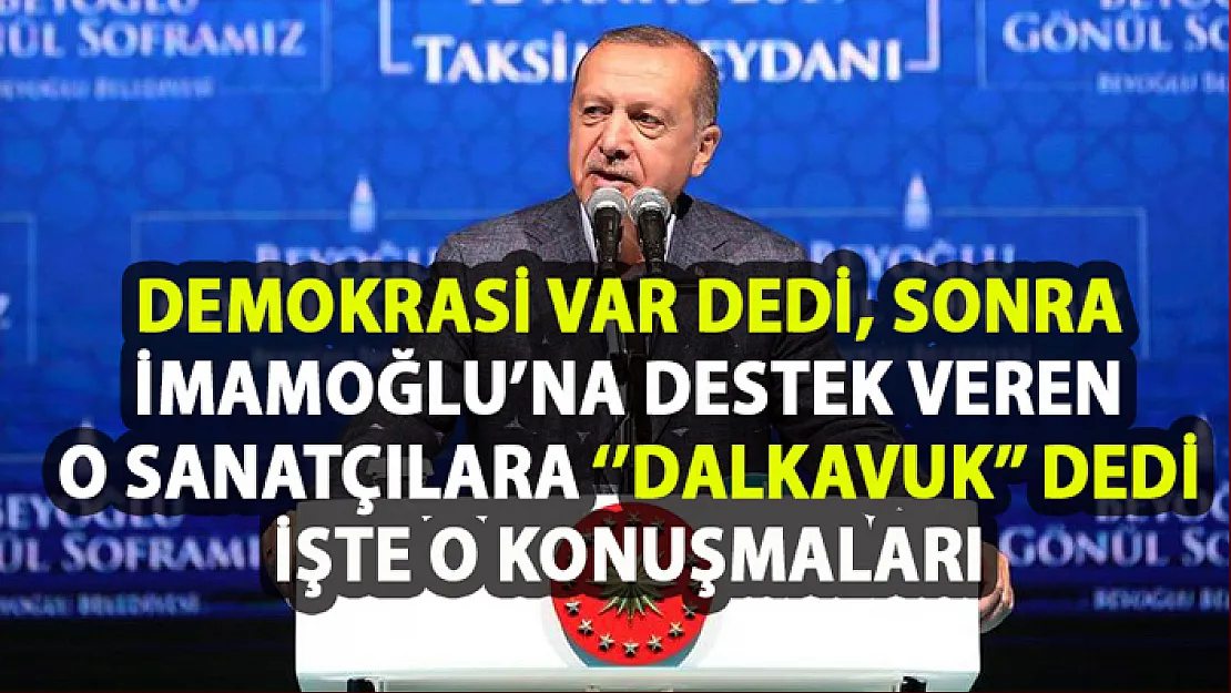 Cumhurbaşkanı Erdoğan'ın demokrasi yorumu! İmamoğlu'na destek veren sanatçılara tepki gösterdi