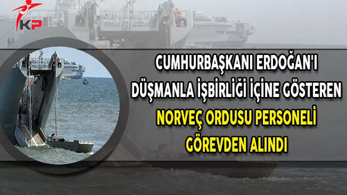 Cumhurbaşkanı Erdoğan'ın Düşmanla İşbirliği İçine Gösteren Norveç Ordusu Personeli Görevden Alındı