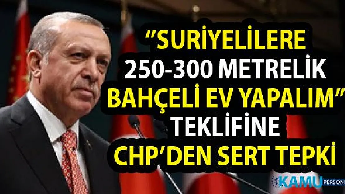 Cumhurbaşkanı Erdoğan'ın Suriyelilere 300 metrekarelik bahçeli ev yapalım sözlerine CHP'li Öztrak'tan büyük tepki!