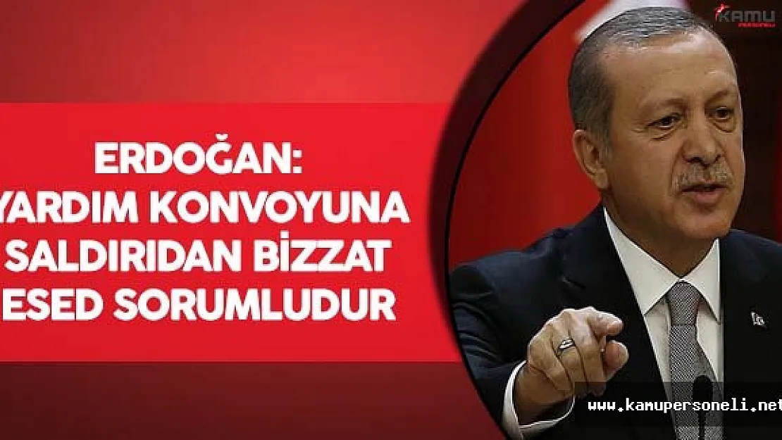 Cumhurbaşkanı Erdoğan:&quotYardım konvoyuna saldırıdan bizzat Esed sorumludur"