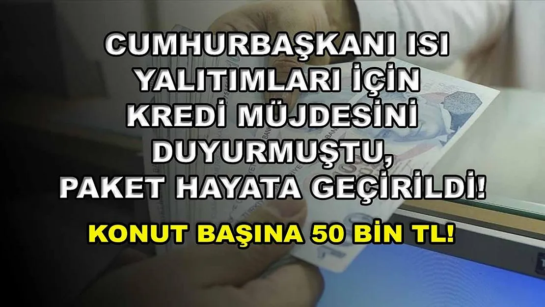 Cumhurbaşkanı ısı yalıtımları için kredi müjdesini duyurmuştu, paket hayata geçirildi! Konut başına 50 bin TL!