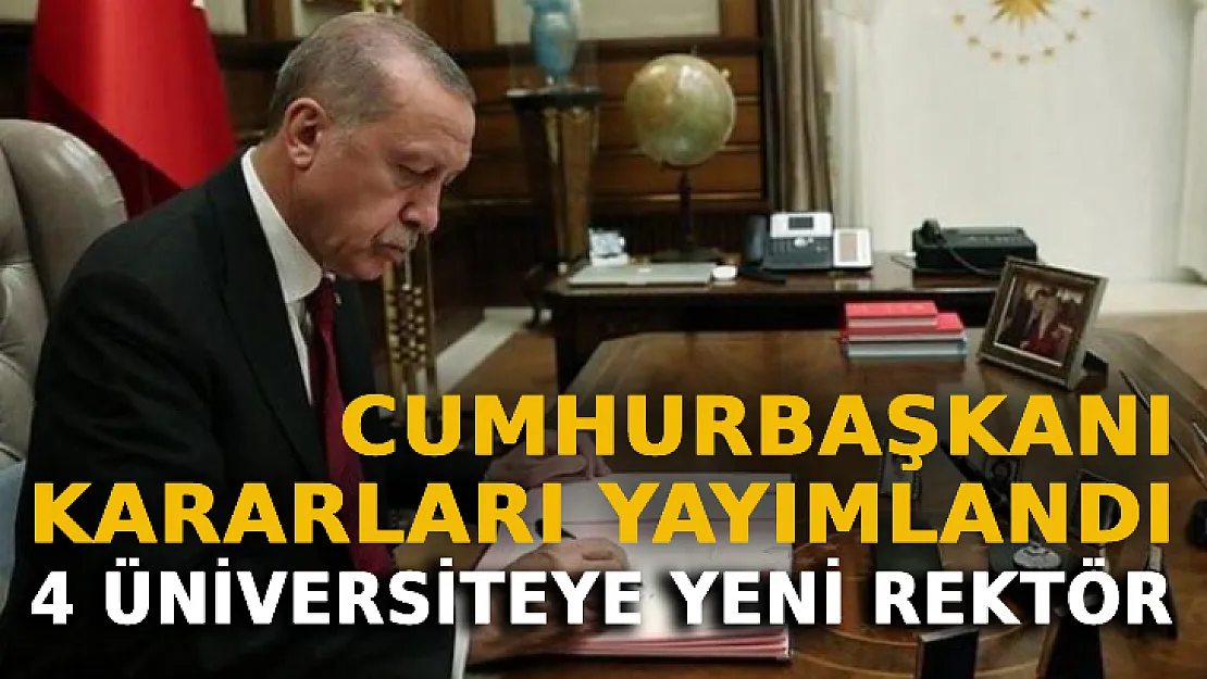 Cumhurbaşkanı Kararları Yayımlandı: Dört Üniversiteye Yeni Rektör