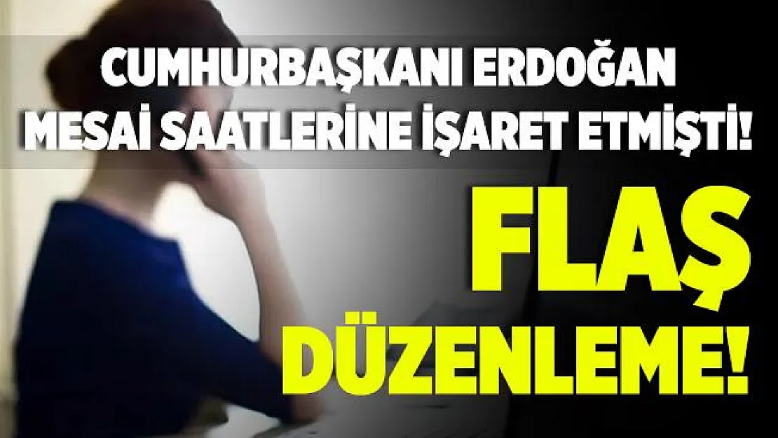 Cumhurbaşkanı mesai saatlerine işaret etmişti! O ilimizde flaş karar!