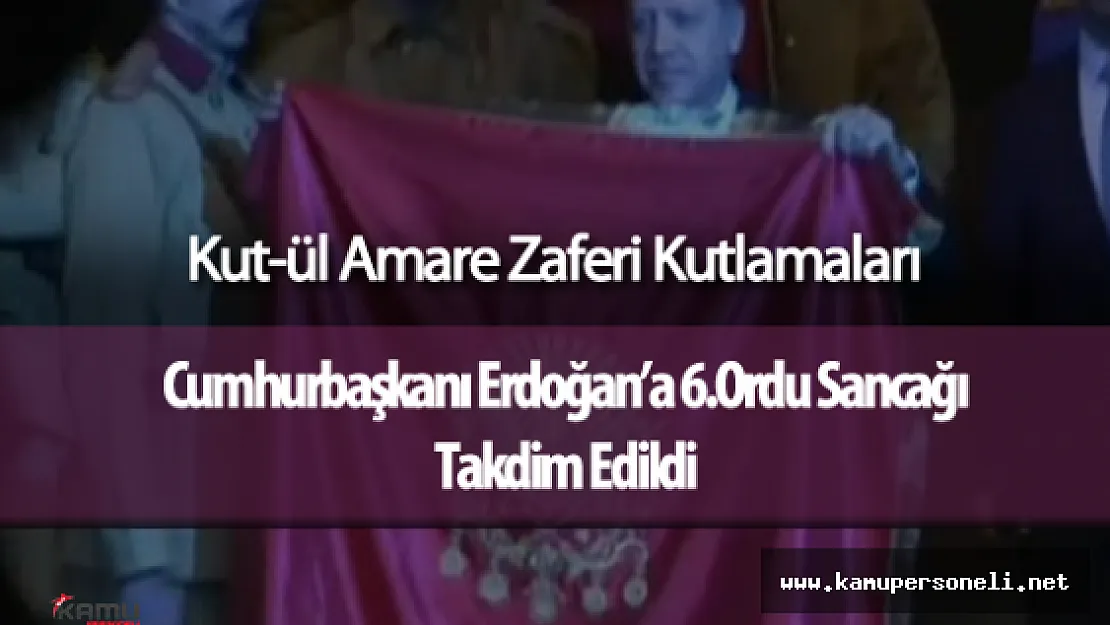 Cumhurbaşkanı Recep Tayyip Erdoğan'a Kut'ül Amare Sancağı Verildi