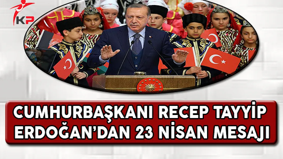Cumhurbaşkanı Recep Tayyip Erdoğan'dan 23 Nisan Mesajı