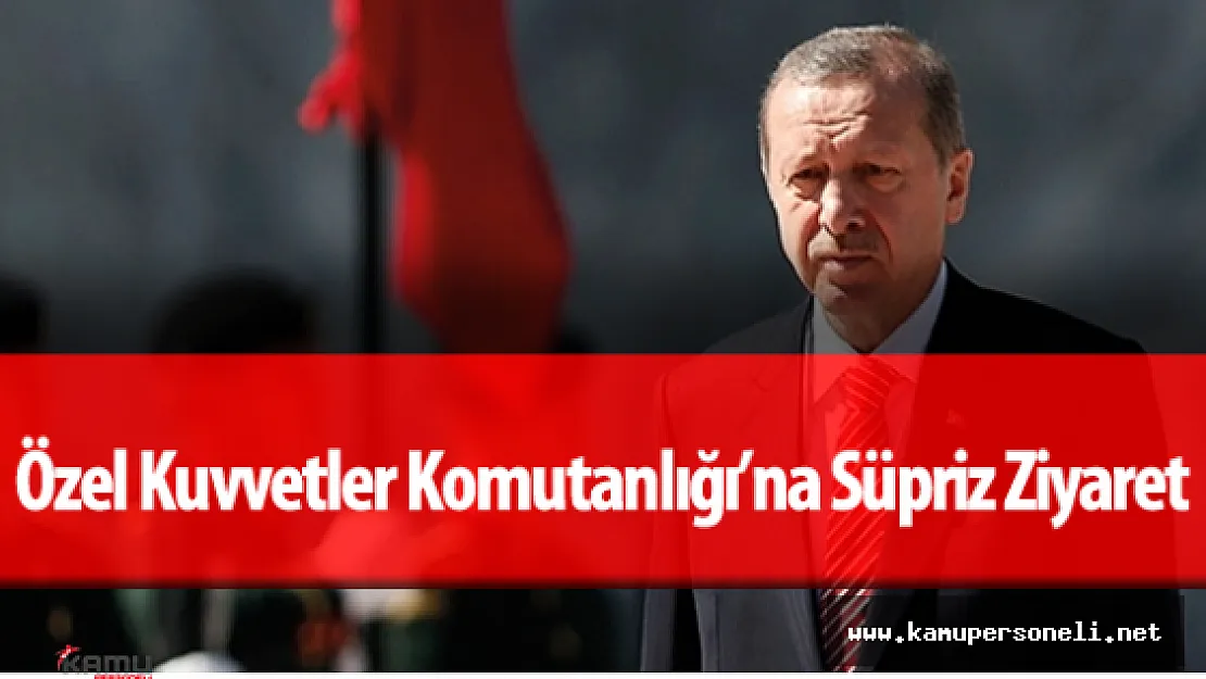Cumhurbaşkanı Recep Tayyip Erdoğan'dan Özel Kuvvetler Komutanlığı 'na Süpriz Ziyaret