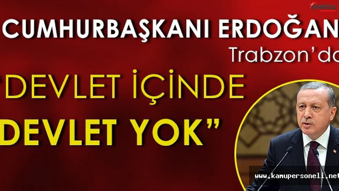 Cumhurbaşkanı Trabzon' da Konuştu: " Devlet içinde, devlet yok. "