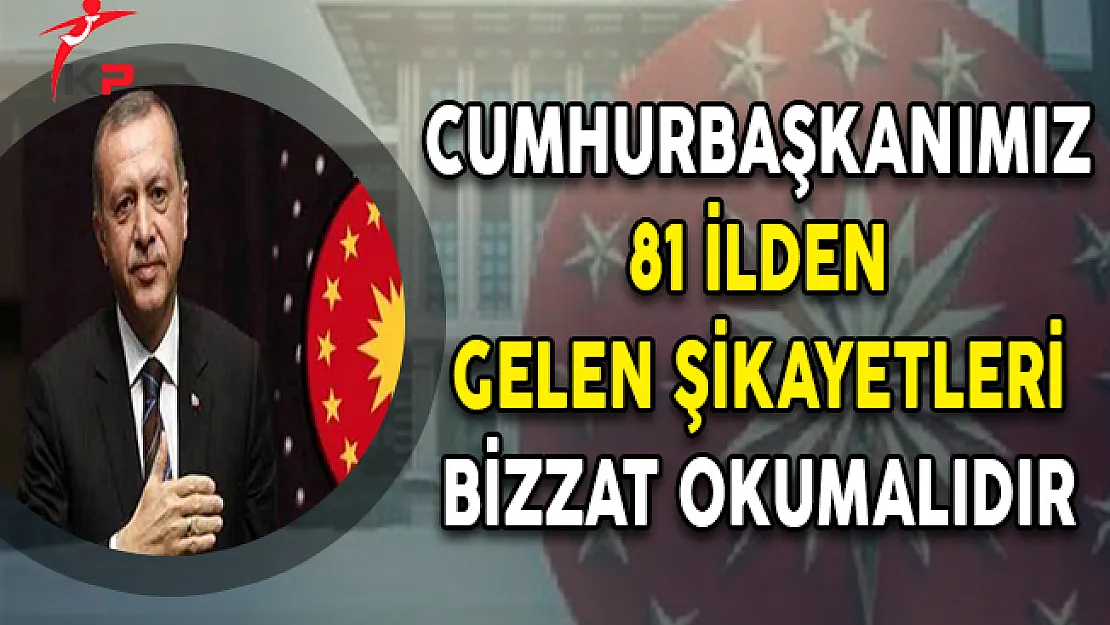 Cumhurbaşkanımız 81 İlden Gelen Şikayetleri Bizzat Okumalıdır