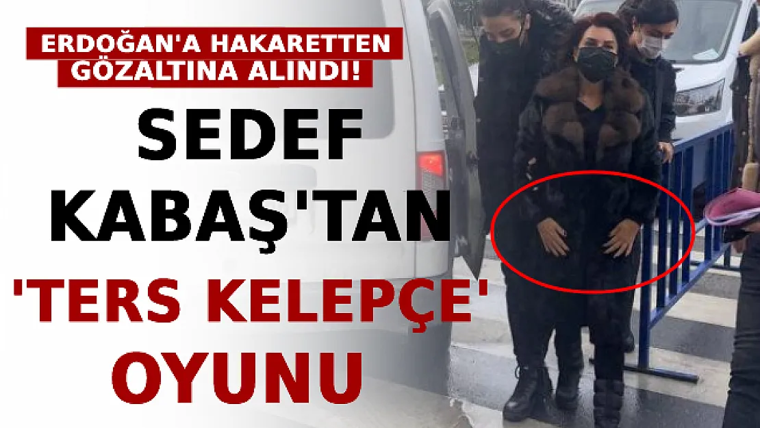 Cumhurbaşkanına Hakaret İddiasıyla Gözaltına Alındı! Sedef Kabaş'tan 'Ters Kelepçe' Oyunu