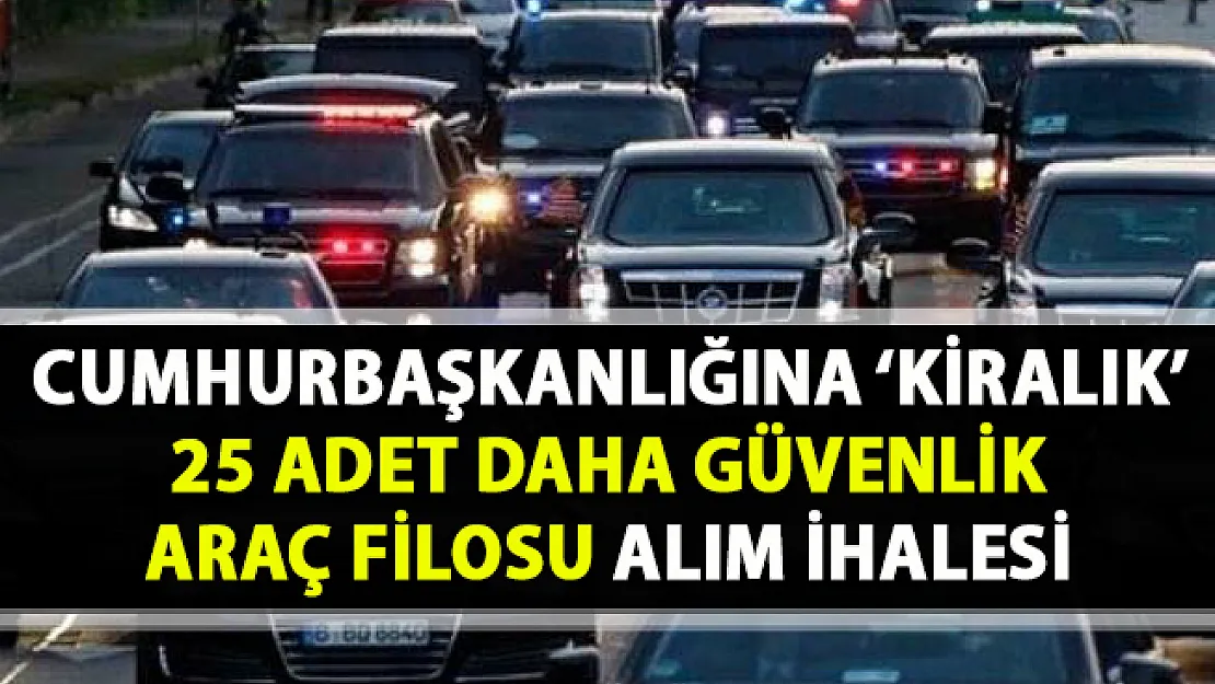 Cumhurbaşkanlığı araç filosu! 25 adet kiralık araç alımı ihalesi açıldı!..