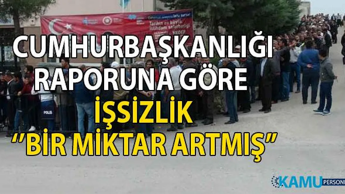 Cumhurbaşkanlığı ekonomi raporunda işsizlik rakamları için ''bir miktar arttı'' denildi