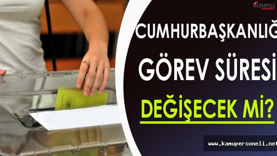 Cumhurbaşkanlığı Görev Süresi Değişiyor Mu ? ( Cumhurbaşkanı 5+5 Yıllığına İki Kez Seçilebilecek )