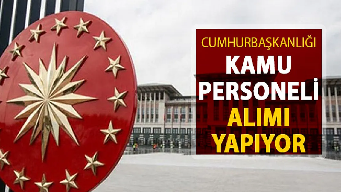 Cumhurbaşkanlığı Kamu Personeli Alımı Başvuruları Sona Eriyor