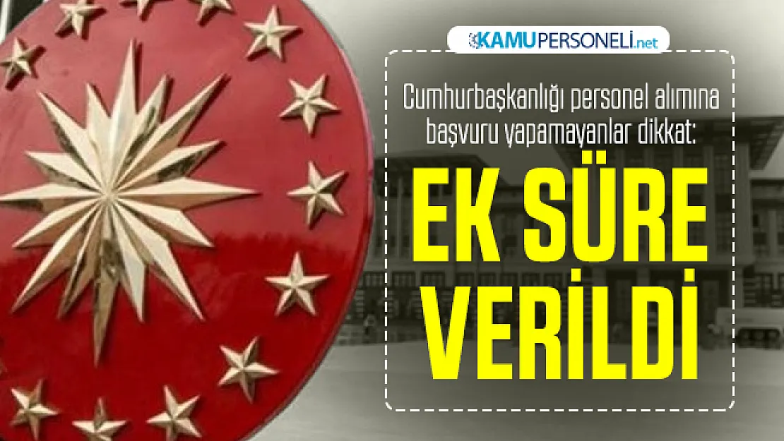Cumhurbaşkanlığı personel alımı ilanına ek başvuru süresi eklendi! Başvuru şartları neler?