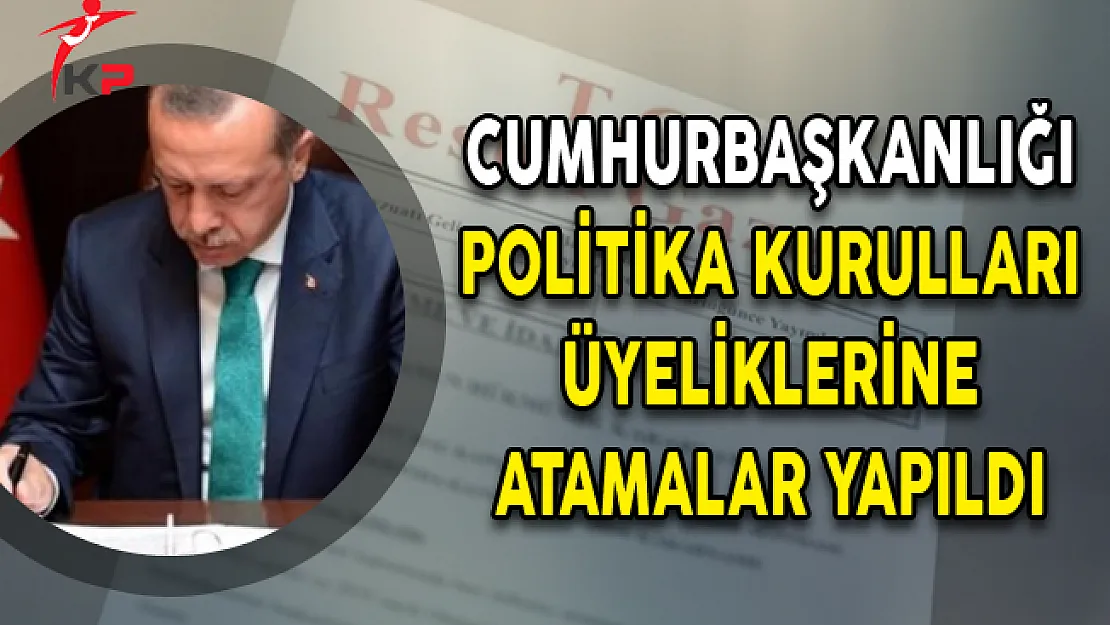 Cumhurbaşkanlığı Politika Kurulları Üyeliklerine Atamalar Yapıldı!