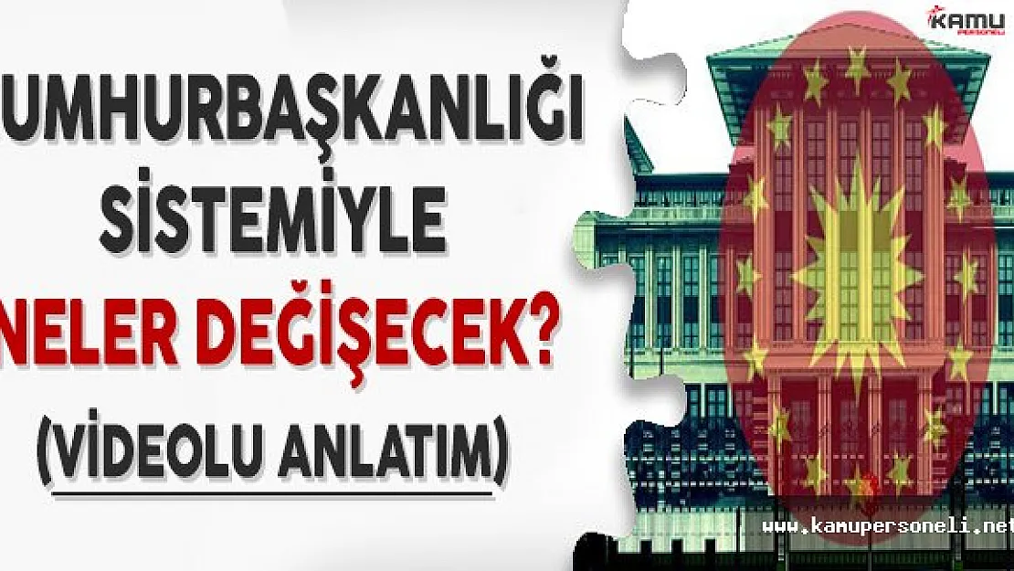 Cumhurbaşkanlığı Sistemi İle Neler Değişecek? (Videolu Anlatım)