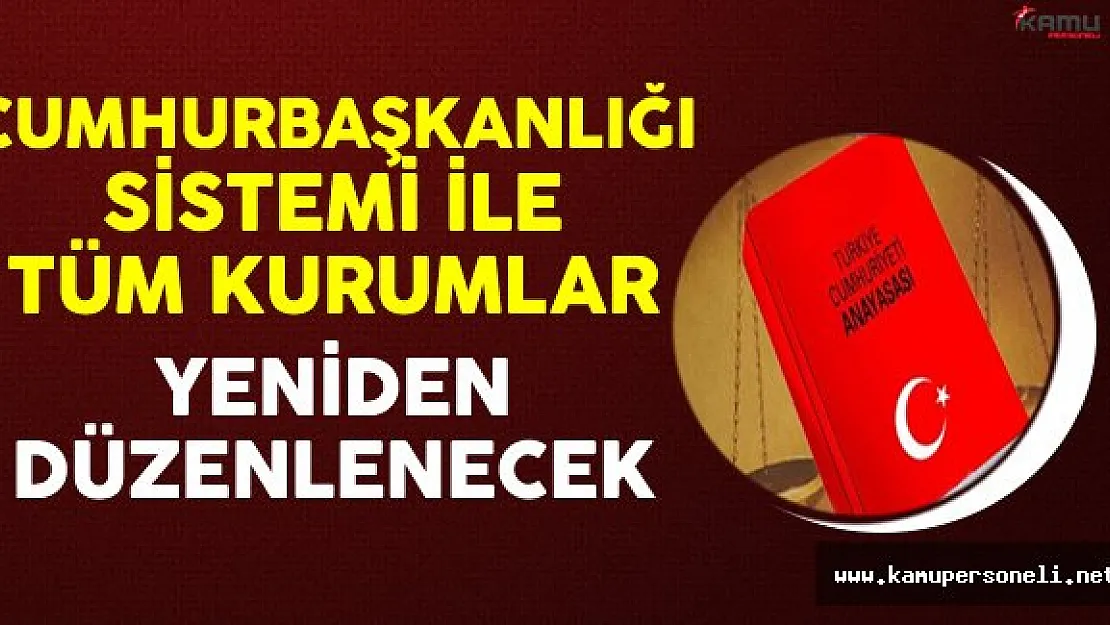 Cumhurbaşkanlığı Sistemi İle Tüm Kurumlarda Düzenleme Yapılacak