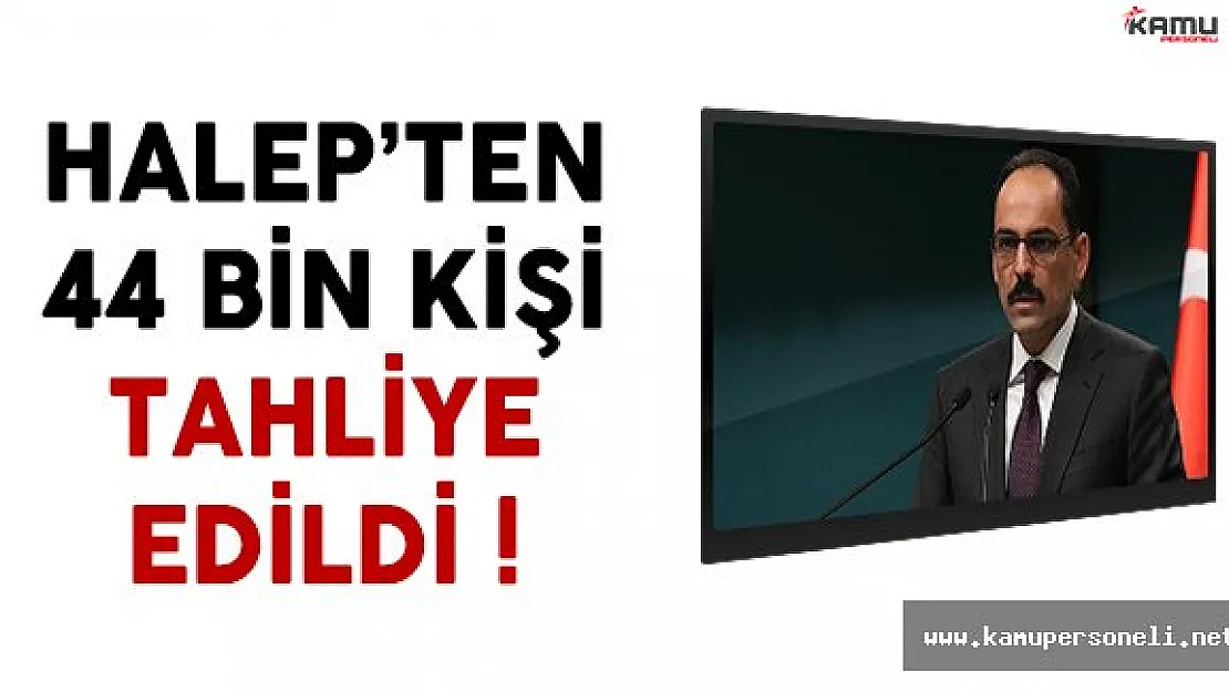 Cumhurbaşkanlığı Sözcüsü Kalın Halep'ten 44 Bin Kişinin Tahliye Edildiğini Açıkladı