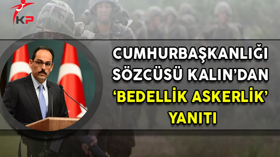 Cumhurbaşkanlığı Sözcüsü Kalın'dan 'Bedelli Askerlik' Yanıtı