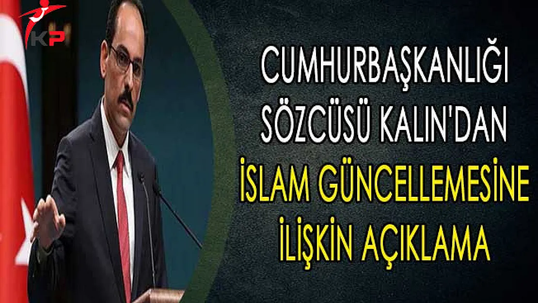 Cumhurbaşkanlığı Sözcüsü Kalın'dan İslam Güncellemesine İlişkin Açıklama