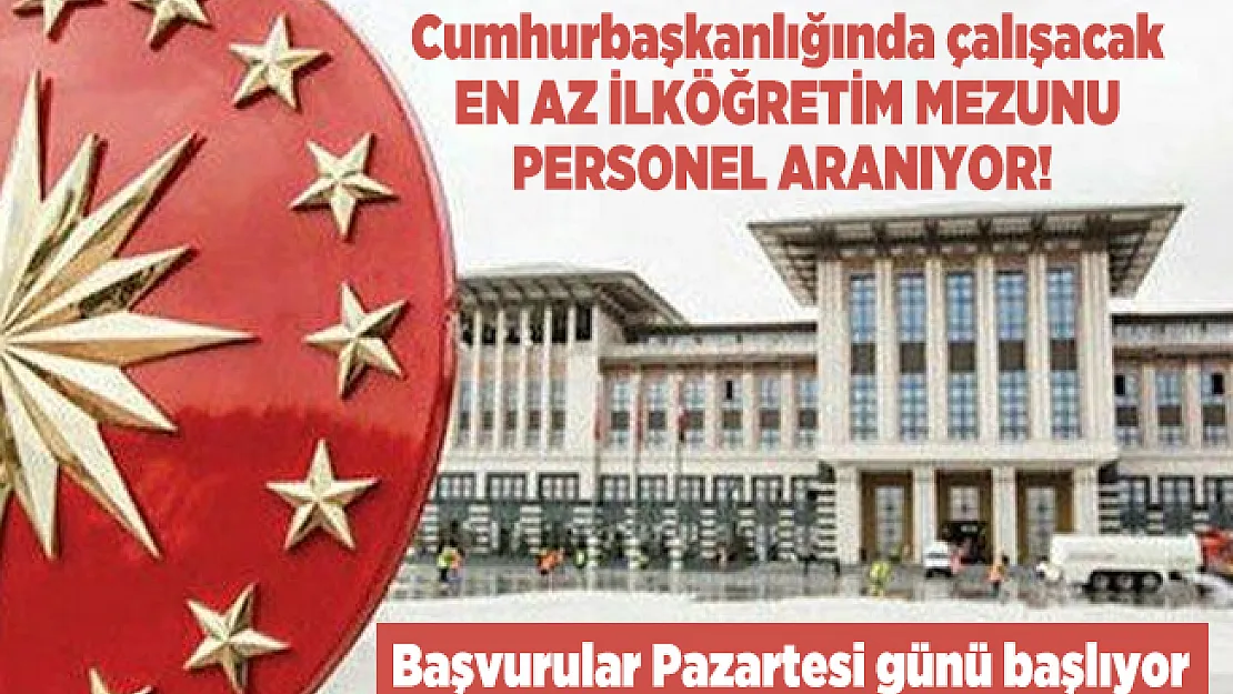 Cumhurbaşkanlığında çalışacak en az ilköğretim mezunu personel aranıyor! Başvurular Pazartesi günü başlıyor