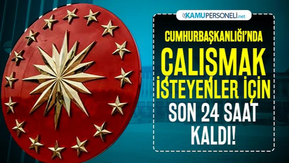 Cumhurbaşkanlığı'nda çalışmak isteyenler için son 24 saat kaldı!