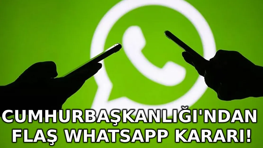 Cumhurbaşkanlığı'ndan flaş WhatsApp kararı!
