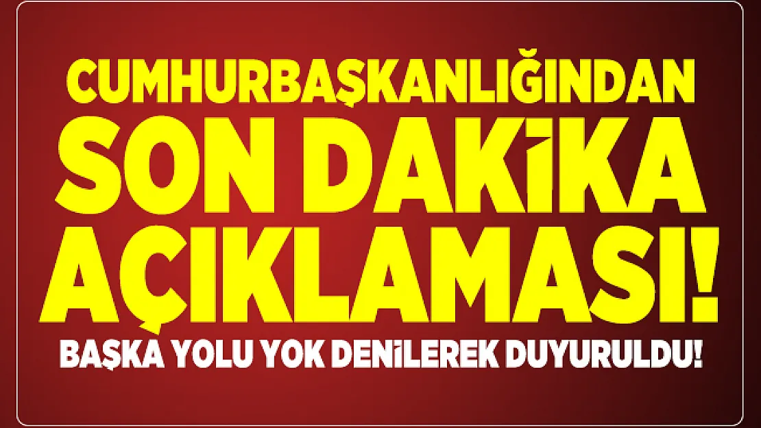 Cumhurbaşkanlığından son dakika açıklaması! Başka yolu yok denilerek duyuruldu!