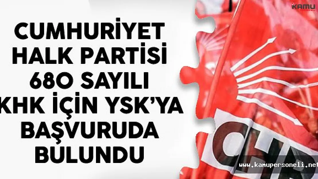 Cumhuriyet Halk Partisi 680 Sayılı KHK İçin YSK'ya Başvuruda Bulundu