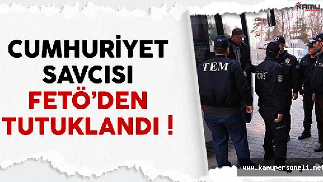 Cumhuriyet Savcısı FETÖ'den tutuklandı