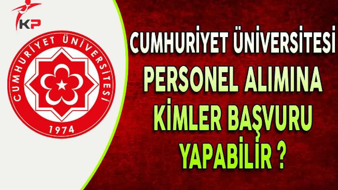 Cumhuriyet Üniversitesi 77 Personel Alımına Kimler Başvurabilir?