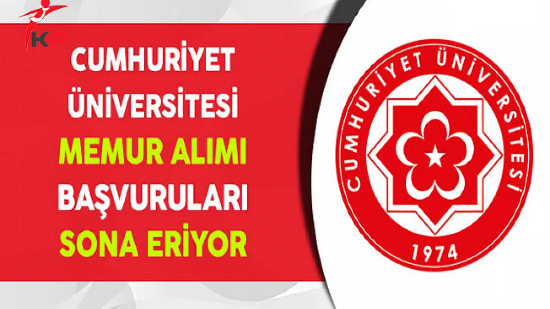 Cumhuriyet Üniversitesi Memur Alımı Başvuruları Sona Eriyor