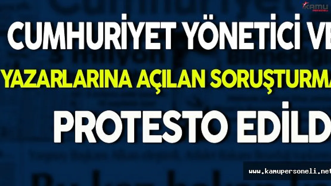 Cumhuriyet Yöneticilerine ve Yazarlarına Soruşturma Protesto Edildi